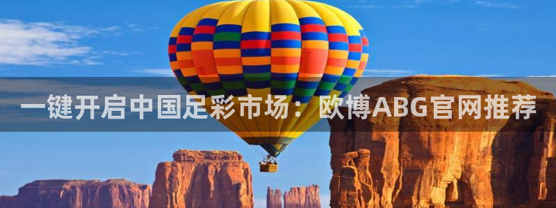 壹号平台app下载安装：一键开启中国足彩市场：欧博ABG官网推荐