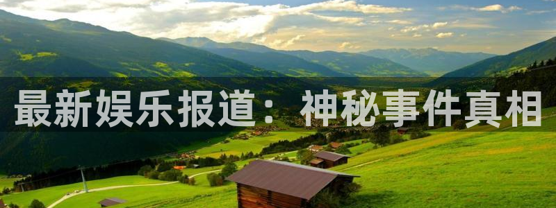 永利皇官官网下载：最新娱乐报道：神秘事件真相