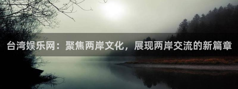 壹号大舞台：台湾娱乐网：聚焦两岸文化，展现两岸交流的新篇章