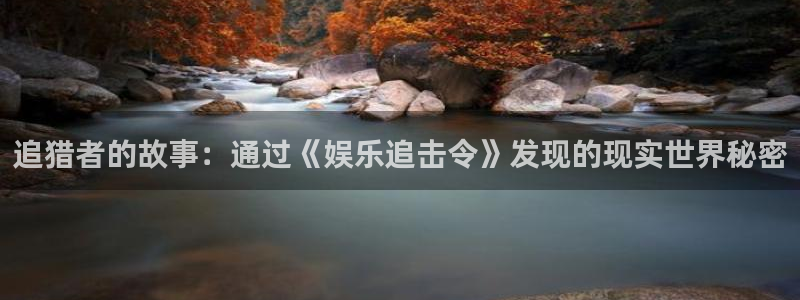 壹号电子娱乐app下载最新版：追猎者的故事：通过《娱乐追击令》发现的现实世界秘密